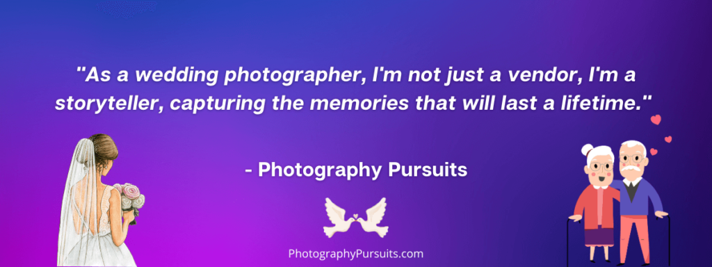 wedding photography caption that reads "As a wedding photographer, I'm not just a vendor, I'm a storyteller, capturing the memories that will last a lifetime." by Photography Pursuits