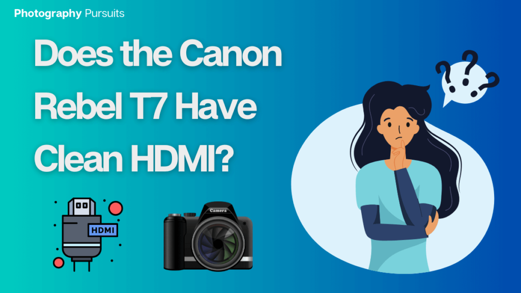 DOES CANON REBEL T7 HAVE CLEAN HDMI Featured Image